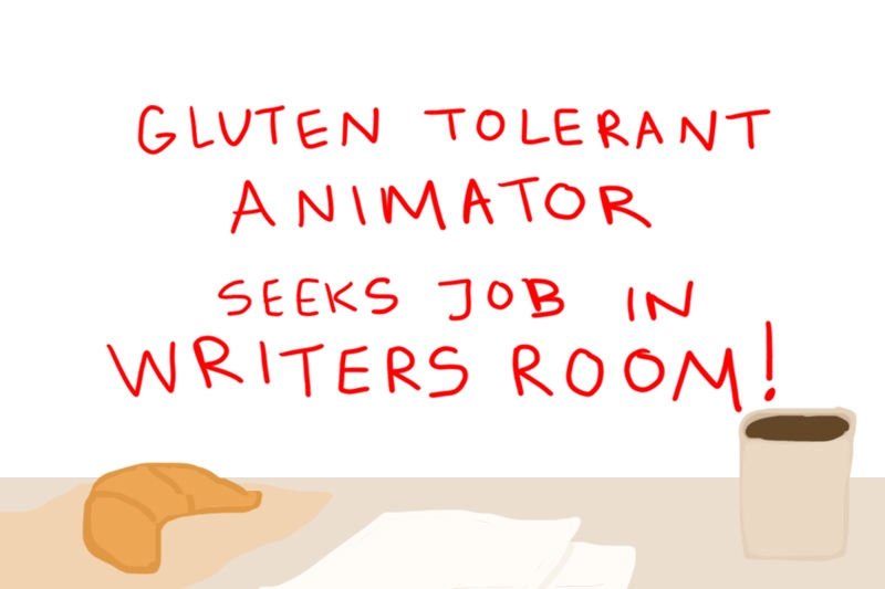 Red text on white background reads, "Gluten tolerant animator seeks job in writers room!" Below are a croissant, papers, and a coffee cup on a desk.