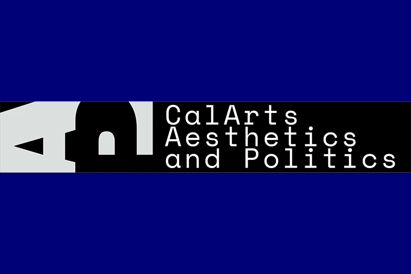 Black banner with white abstract shape and text reading "CalArts Aesthetics and Politics."