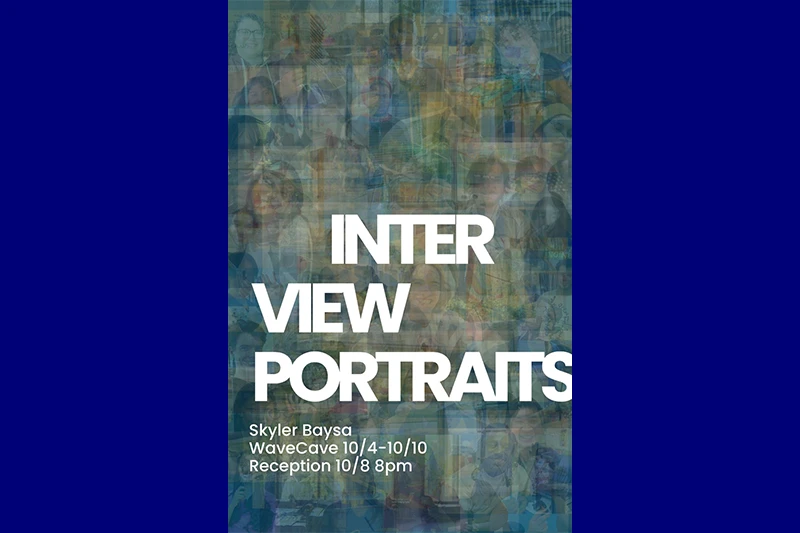 Poster with a layered portrait collage and white text reading “INTER VIEW PORTRAITS,” “Skyler Baysa,” “WaveCave 10/4–10/10,” and “Reception 10/8 8pm.”