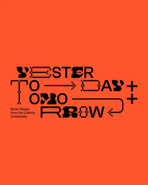 Yesterday + Today + Tomorrow: Book Design from The CalArts Community